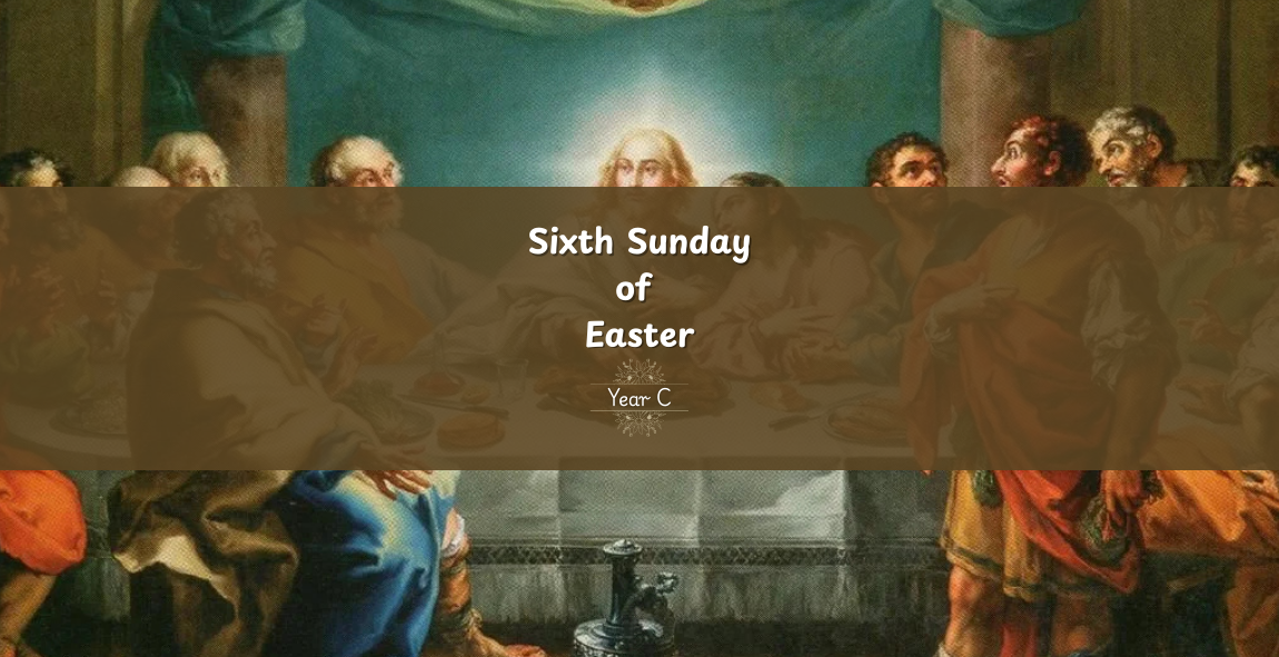 SIXTH SUNDAY OF EASTER (YEAR C)