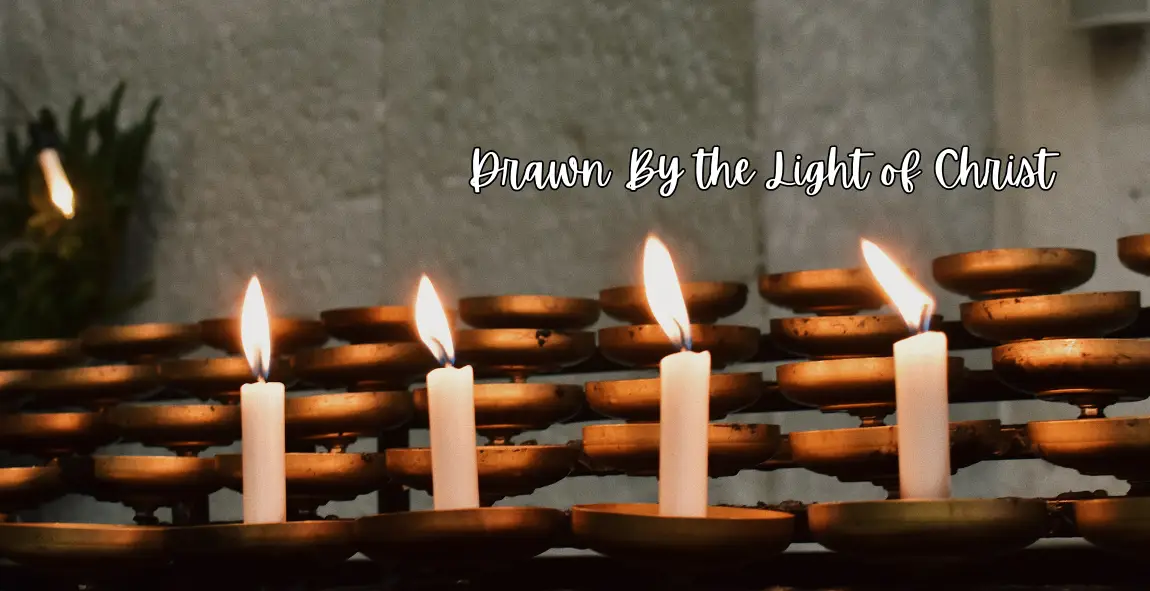 Drawn by the Light of Christ