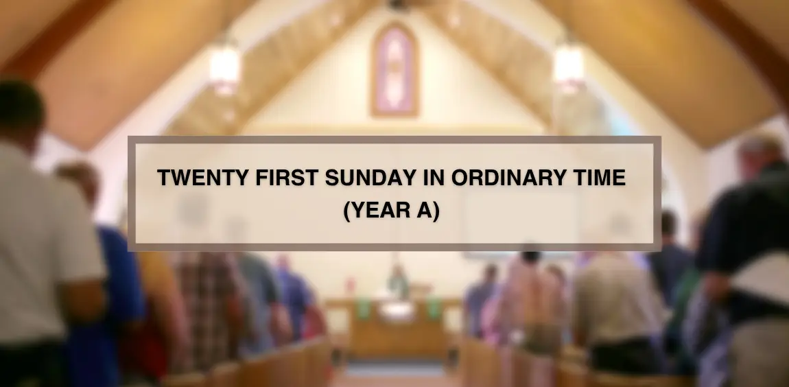 TWENTY FIRST SUNDAY IN ORDINARY TIME (YEAR A)